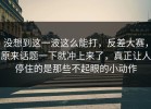 没想到这一波这么能打，反差大赛，原来话题一下就冲上来了，真正让人停住的是那些不起眼的小动作