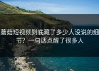 蘑菇短视频到底藏了多少人没说的细节？一句话点醒了很多人
