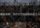 蘑菇视频：为什么它的后劲如此之大