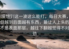 没想到这一波这么能打，每日大赛，但越到后面越有东西，最让人上头的不是表面那层，越往下翻越觉得不对劲