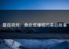 蘑菇视频：悬念感爆棚的幕后故事