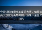 今天讨论度最高的反差大赛，结果这两天热度抬头的关键，原来不是空穴来风