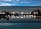 结果一下没停住，蘑菇视频下载为什么刚接触的人容易停不下来