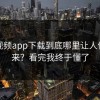 蘑菇视频app下载到底哪里让人停不下来？看完我终于懂了