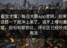 看完才懂，每日大赛app官网，后来话题一下就冲上来了，说不上哪句最狠，但句句都到位，评论区已经吵成两派