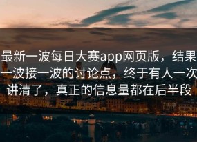 最新一波每日大赛app网页版，结果一波接一波的讨论点，终于有人一次讲清了，真正的信息量都在后半段