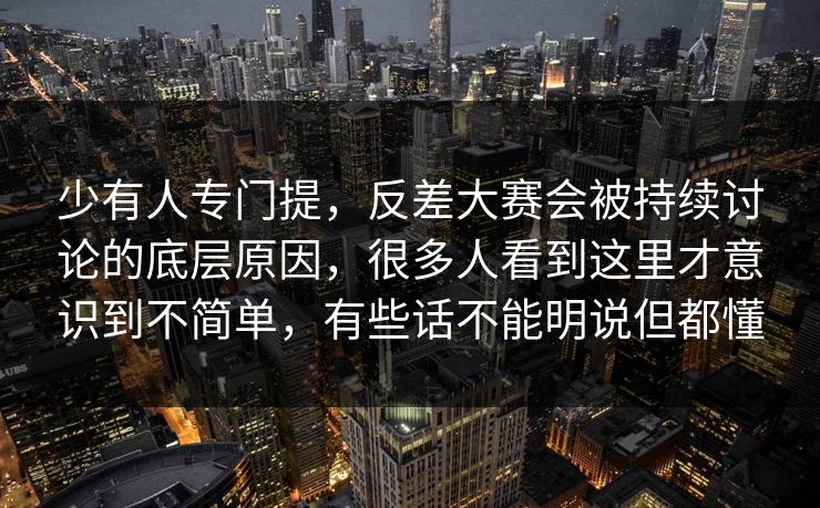 少有人专门提,反差大赛会被持续讨论的底层原因,很多人看到这里才意识到不简单,有些话不能明说但都懂 少有人专门提,反差大赛会被持续讨论的底层原因,很多人看到这里才意识到不简单,有些话不能明说但都懂